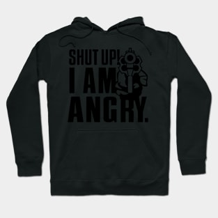 Shut Up I am Angry Hoodie